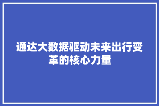 通达大数据驱动未来出行变革的核心力量