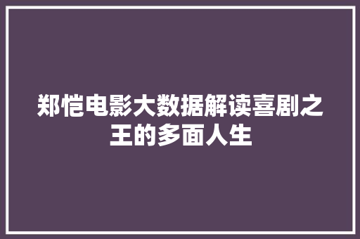 郑恺电影大数据解读喜剧之王的多面人生