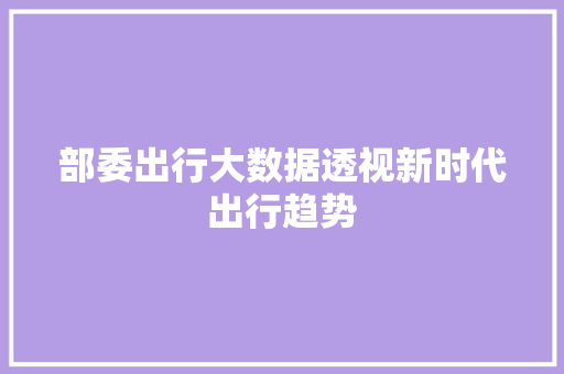 部委出行大数据透视新时代出行趋势