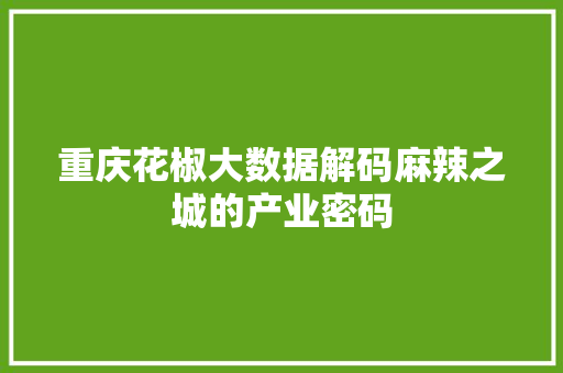 重庆花椒大数据解码麻辣之城的产业密码