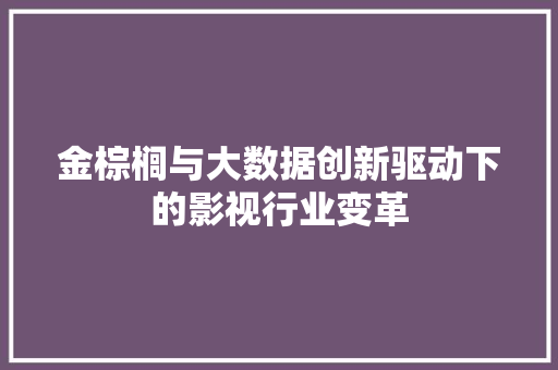 金棕榈与大数据创新驱动下的影视行业变革