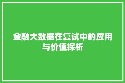 金融大数据在复试中的应用与价值探析