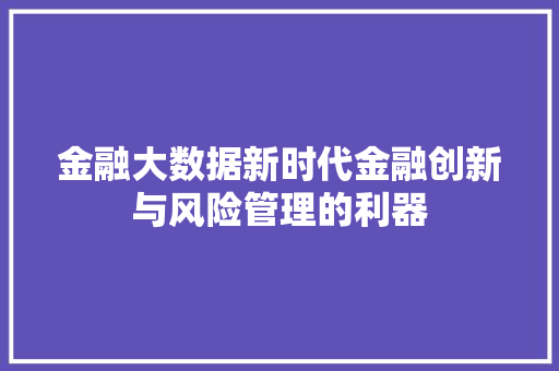 金融大数据新时代金融创新与风险管理的利器