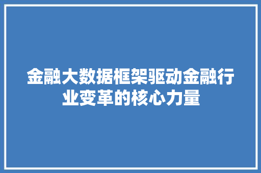 金融大数据框架驱动金融行业变革的核心力量