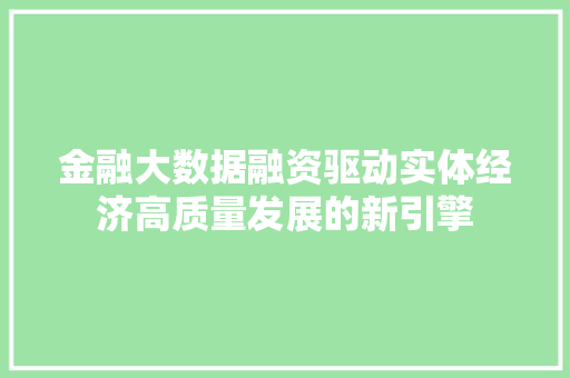 金融大数据融资驱动实体经济高质量发展的新引擎