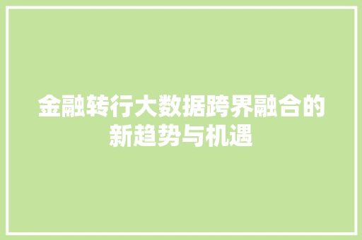 金融转行大数据跨界融合的新趋势与机遇