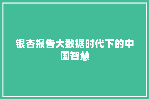 银杏报告大数据时代下的中国智慧