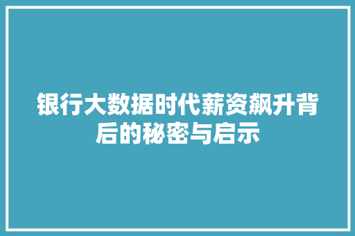 银行大数据时代薪资飙升背后的秘密与启示