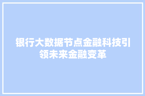 银行大数据节点金融科技引领未来金融变革