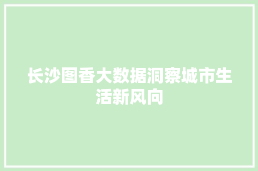 长沙图香大数据洞察城市生活新风向