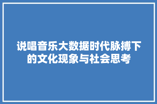 说唱音乐大数据时代脉搏下的文化现象与社会思考