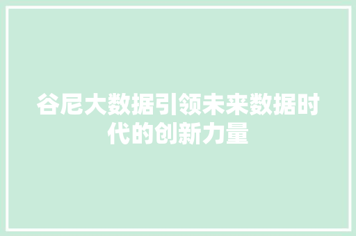 谷尼大数据引领未来数据时代的创新力量