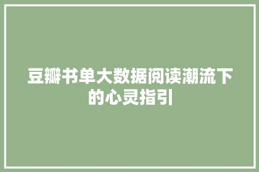 豆瓣书单大数据阅读潮流下的心灵指引