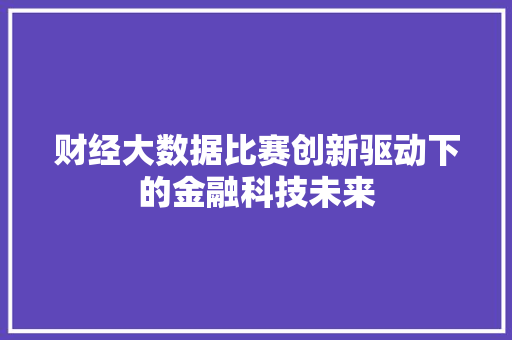 财经大数据比赛创新驱动下的金融科技未来