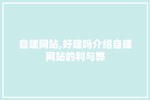自建网站,好建吗介绍自建网站的利与弊