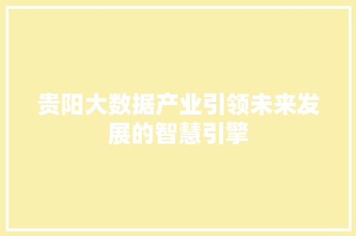 贵阳大数据产业引领未来发展的智慧引擎