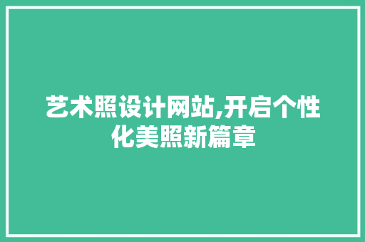 艺术照设计网站,开启个性化美照新篇章