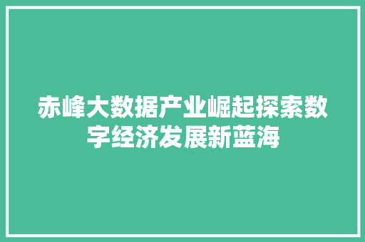 赤峰大数据产业崛起探索数字经济发展新蓝海