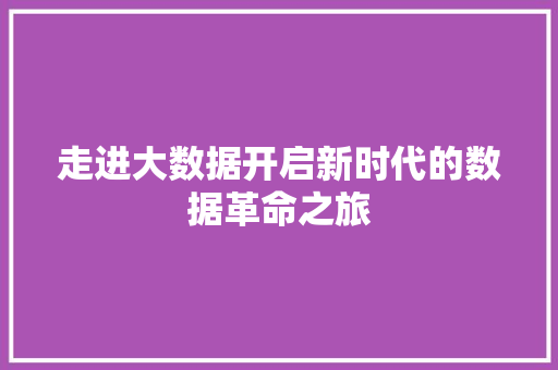 走进大数据开启新时代的数据革命之旅