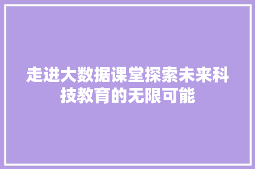 走进大数据课堂探索未来科技教育的无限可能