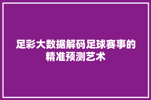 足彩大数据解码足球赛事的精准预测艺术