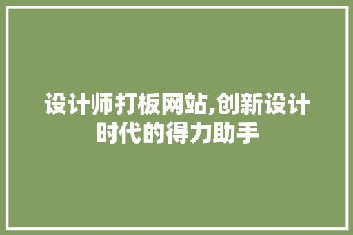 设计师打板网站,创新设计时代的得力助手