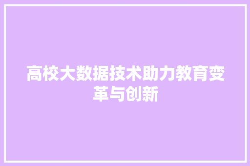 高校大数据技术助力教育变革与创新