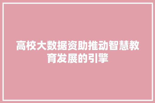 高校大数据资助推动智慧教育发展的引擎