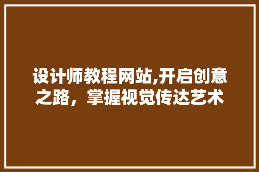 设计师教程网站,开启创意之路，掌握视觉传达艺术