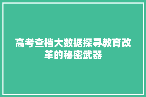 高考查档大数据探寻教育改革的秘密武器