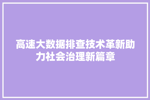 高速大数据排查技术革新助力社会治理新篇章