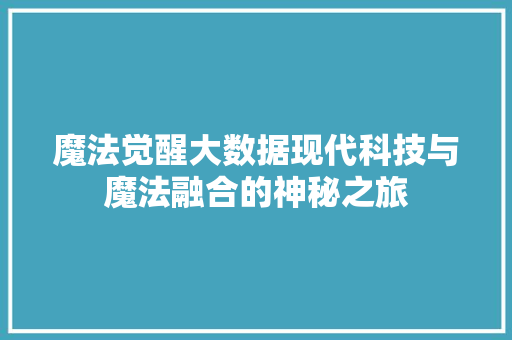 魔法觉醒大数据现代科技与魔法融合的神秘之旅
