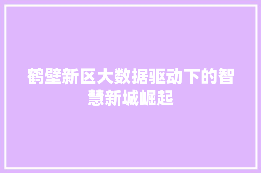 鹤壁新区大数据驱动下的智慧新城崛起 服务器/数据库