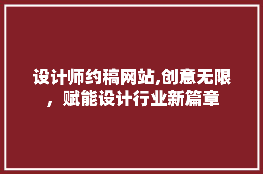 设计师约稿网站,创意无限，赋能设计行业新篇章