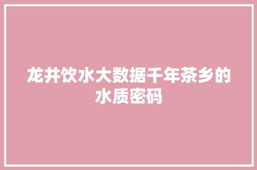 龙井饮水大数据千年茶乡的水质密码 Web前端