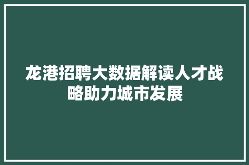 龙港招聘大数据解读人才战略助力城市发展