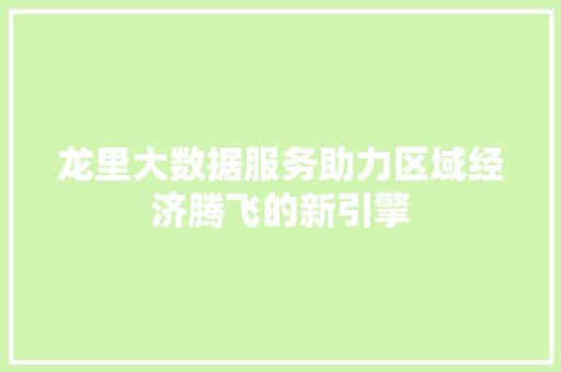 龙里大数据服务助力区域经济腾飞的新引擎
