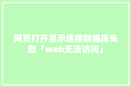 网页打开显示连接数据库失败「web无法访问」 Web前端