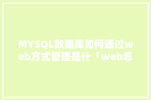 MYSQL数据库如何通过web方式管理是什「web怎么导入数据库」 建站教程
