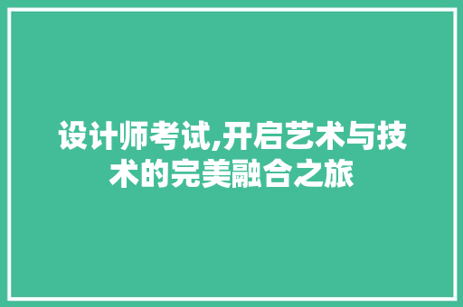 设计师考试,开启艺术与技术的完美融合之旅 设计师考试,开启艺术与技术的完美融合之旅 Web前端