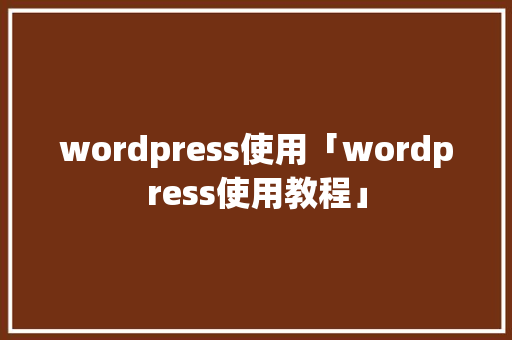 wordpress使用「wordpress使用教程」