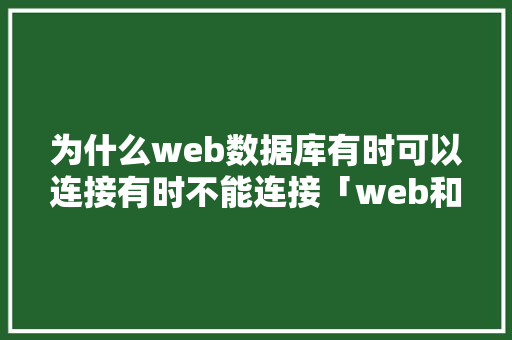 为什么web数据库有时可以连接有时不能连接「web和数据库分开打开网站会慢吗」 建站教程