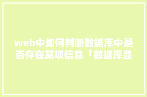 web中如何判断数据库中是否存在某项信息「数据库显示未更新任何行」
