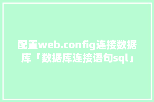 配置web.config连接数据库「数据库连接语句sql」