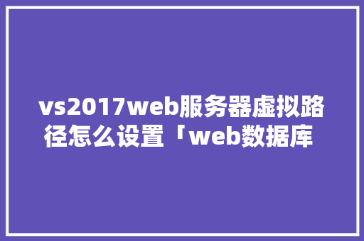 vs2017web服务器虚拟路径怎么设置「web数据库 图片路径在哪」