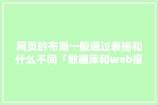 网页的布局一般通过表格和什么不同「数据库和web报表的区别」 WordPress教程
