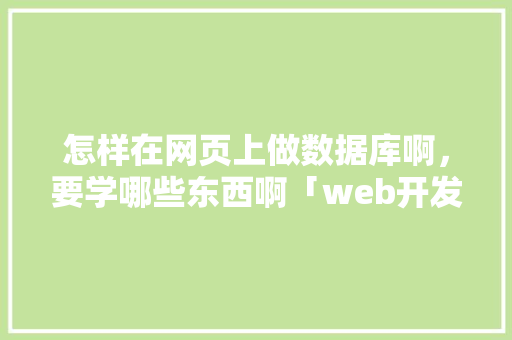 怎样在网页上做数据库啊，要学哪些东西啊「web开发与数据库的关系」 WordPress教程