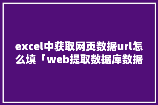 excel中获取网页数据url怎么填「web提取数据库数据并显示出来」