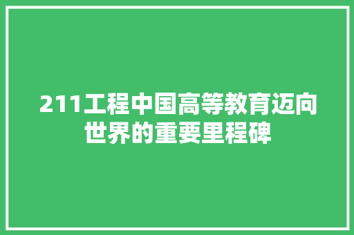 211工程中国高等教育迈向世界的重要里程碑