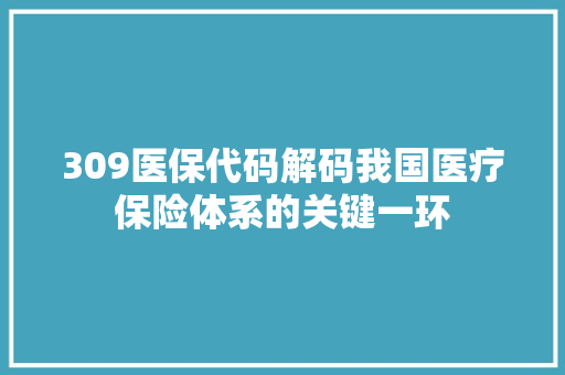 309医保代码解码我国医疗保险体系的关键一环